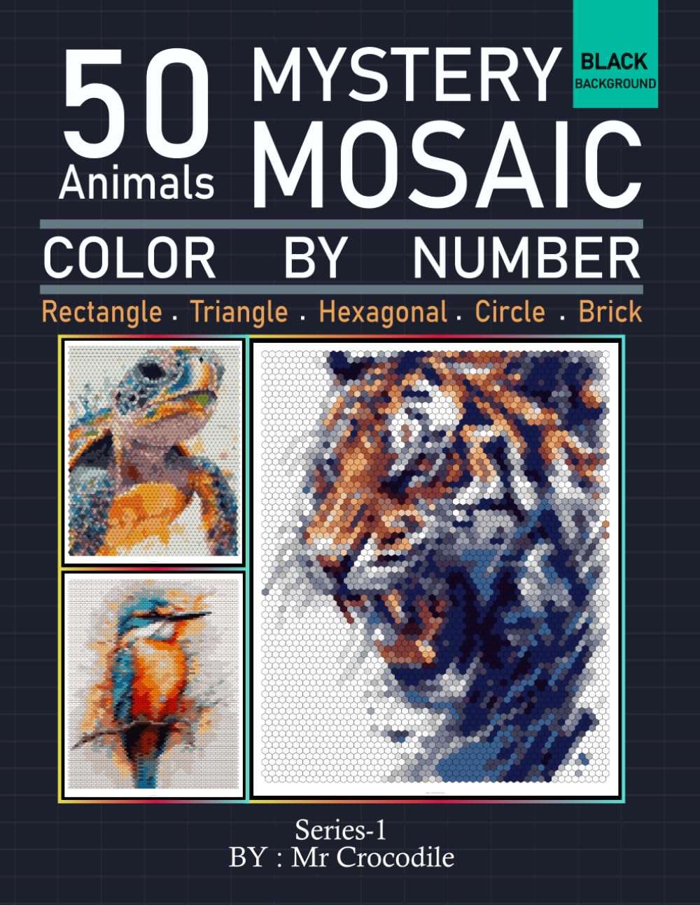 50 Mystery Mosaic Animals Color by Number: Relaxing Color Quest for Stress Relief & Mindfulness | 50 Original Animal Designs | Series-1 by Mr Crocodile