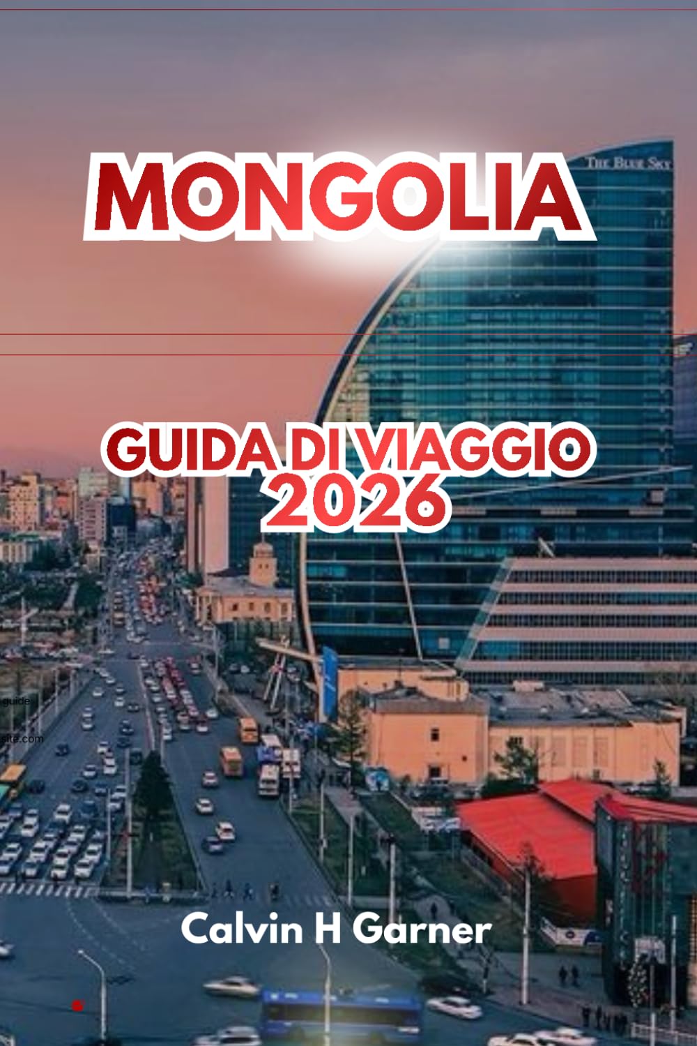 MONGOLIA GUIDA DI VIAGGIO 2026: Esplora antichi monasteri, paesaggi mozzafiato, cultura nomade tradizionale, avventure all'aperto e consigli di ... un viaggio indimenticabile in Asia Centrale.