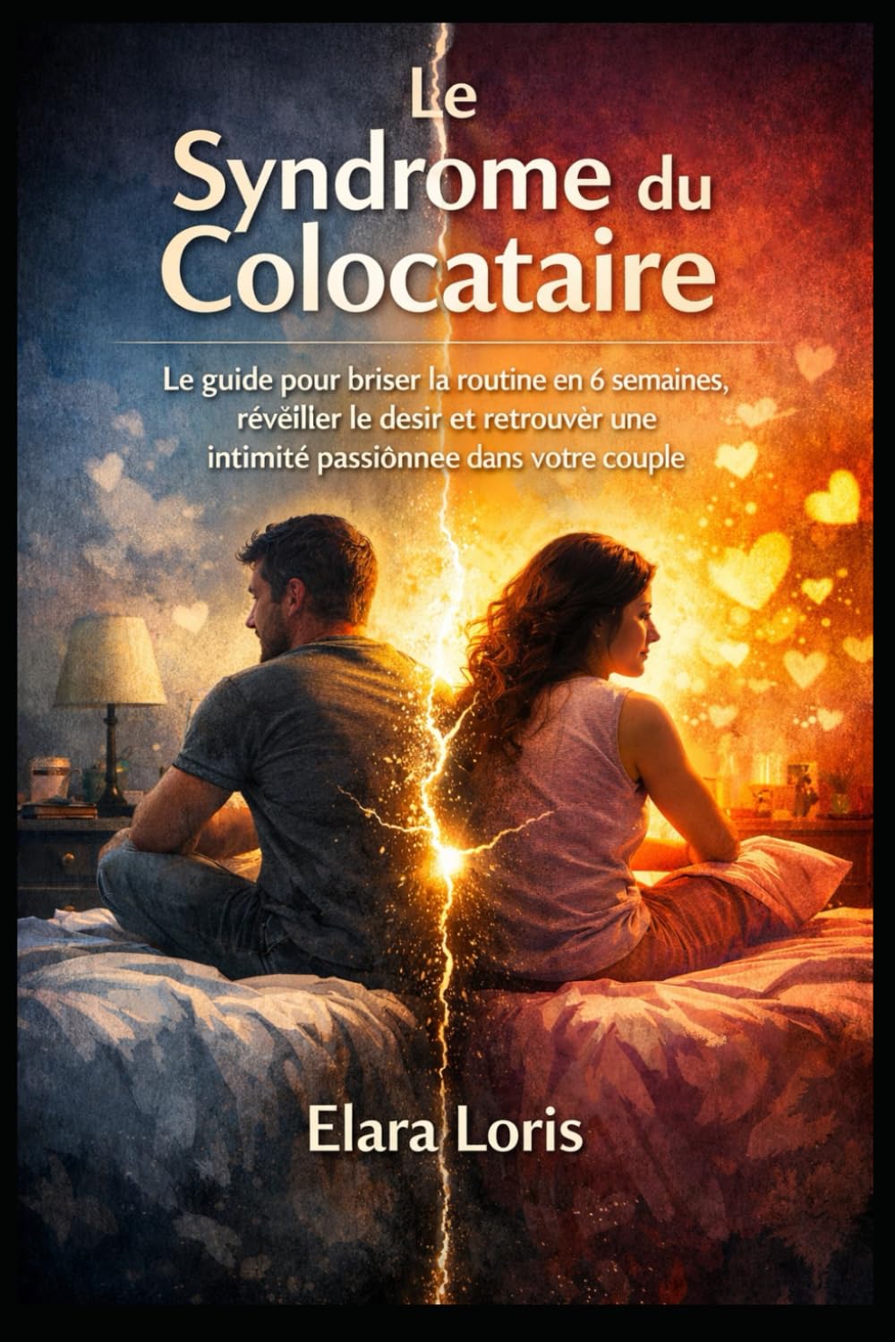 Le Syndrome du Colocataire: Le guide pour briser la routine en 6 semaines, réveiller le désir et retrouver une intimité passionnée dans votre couple
