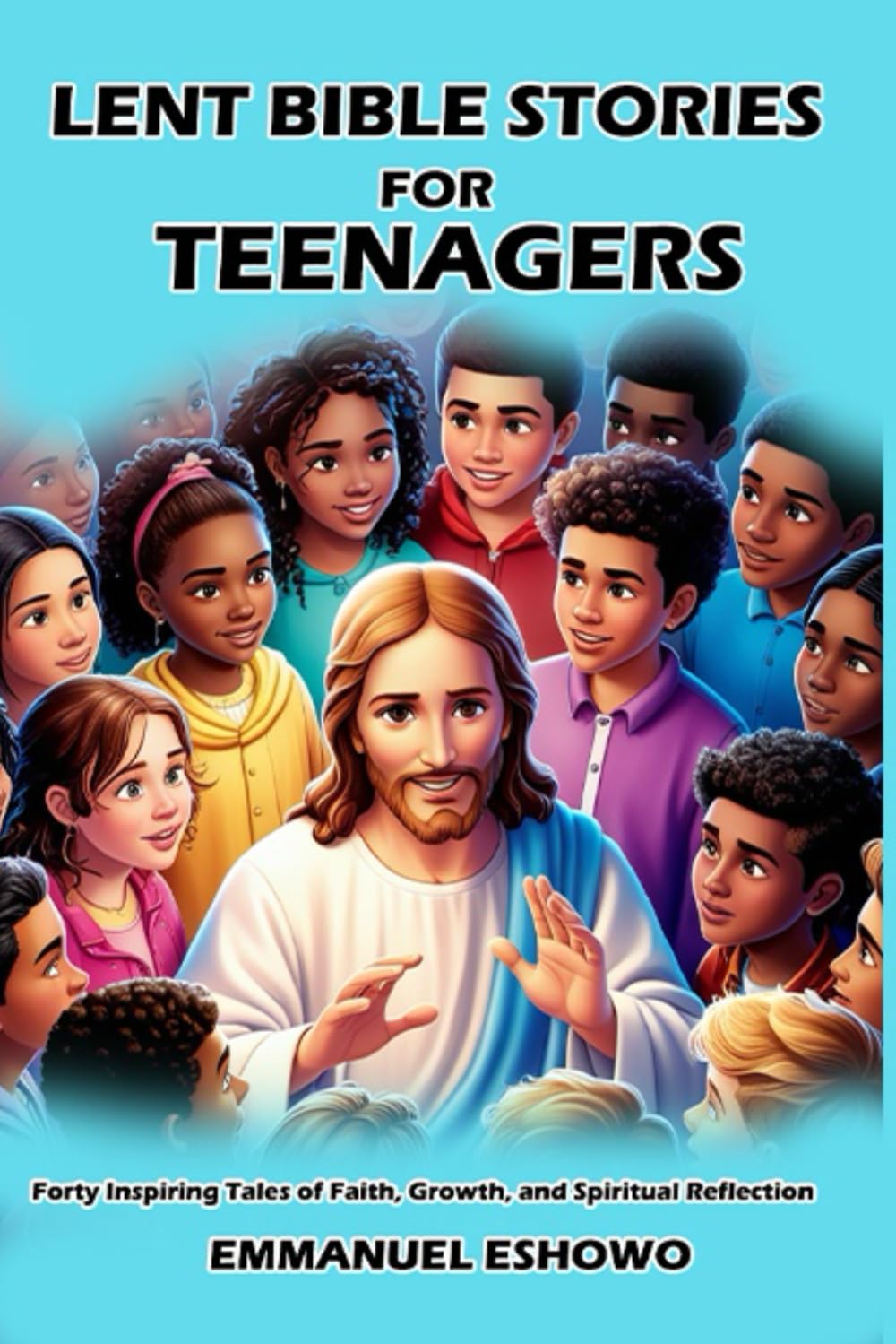 Lent Bible Stories for Teenagers: Forty Inspiring Tales of Faith, Growth, and Spiritual Reflection
