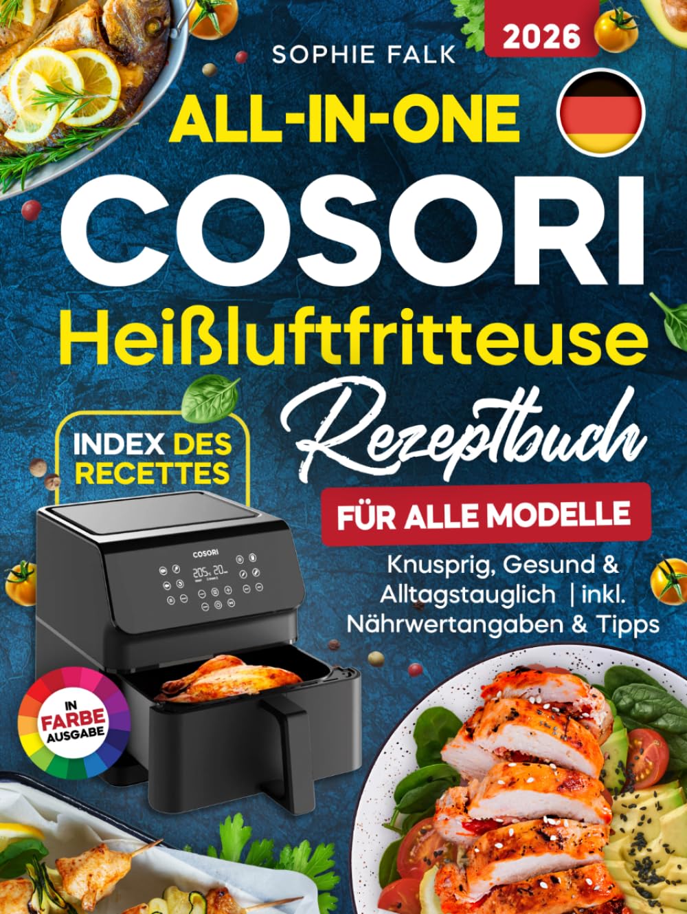 All-in-One Cosori Heißluftfritteuse Rezeptbuch:: Schnelle & einfache Rezepte für alle Modelle – knusprig, gesund & alltagstauglich | inkl. Nährwertangaben & Tipps
