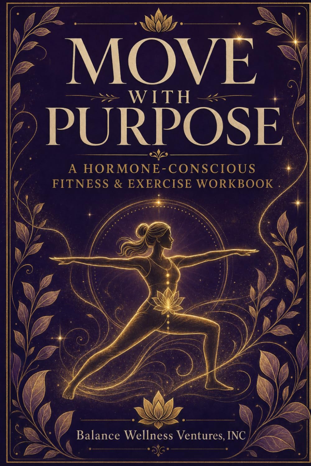 Move with Purpose: A Hormone-conscious Fitness and Exercise Workbook (Balance Wellness Ventures Workbook Series)