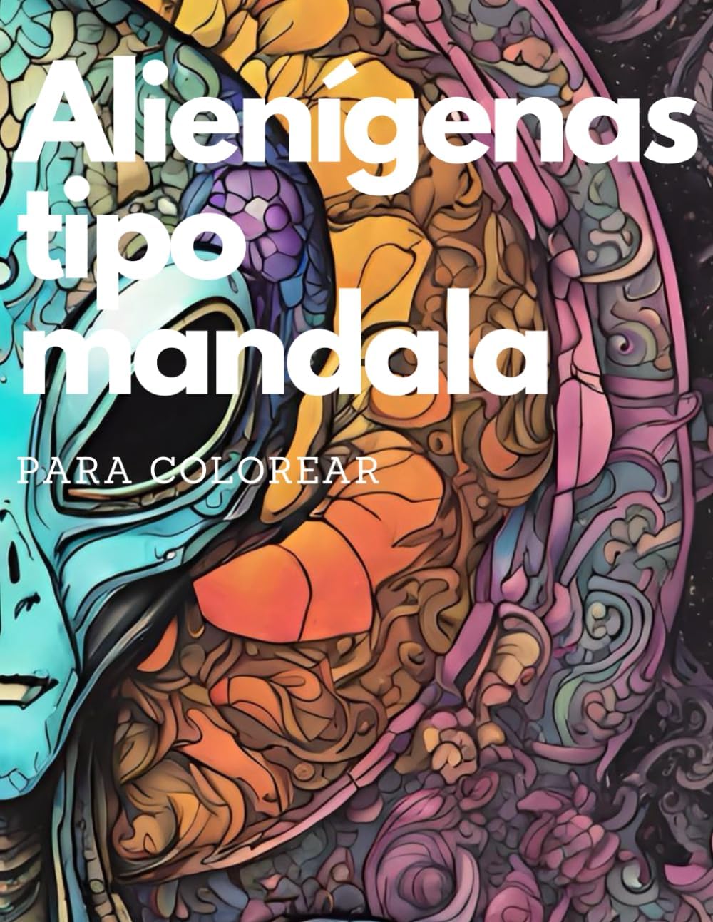 Libro de mandalas para colorear adultos - Aliens - Alienígenas para colorear - Libro de mandalas para colorear adultos rotuladores - "Alienígenas y ... Más Allá de las Estrellas" (Spanish Edition)