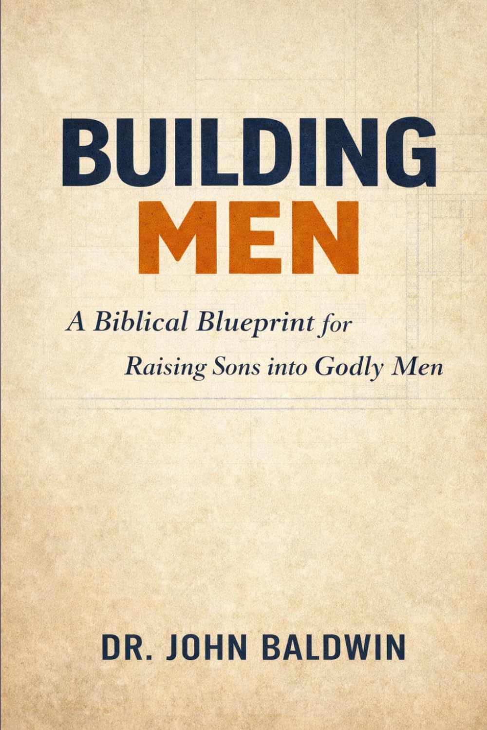 BUILDING MEN: A Biblical Blueprint for Raising Sons into Godly Men (The Biblical Wisdom Collection)