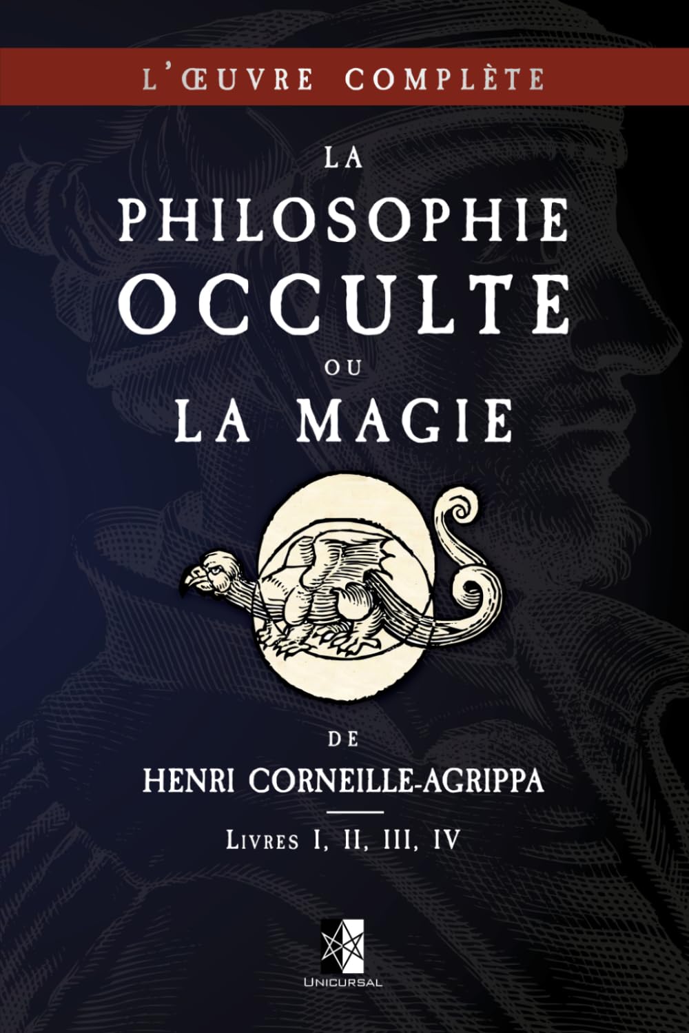 La Philosophie Occulte ou la Magie de Henri Corneille-Agrippa: L'Œuvre Complète (Livres I, II, III, IV)