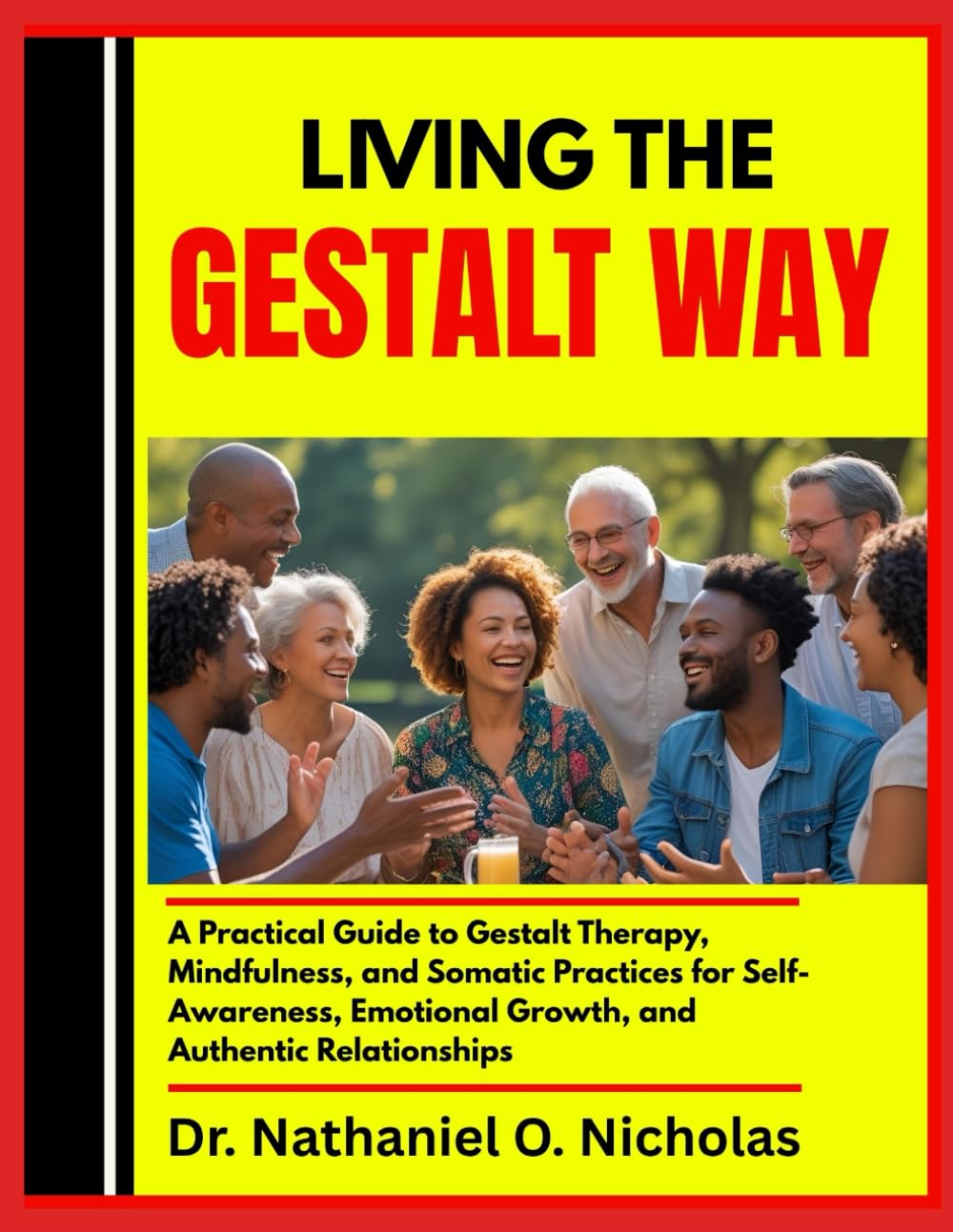 LIVING THE GESTALT WAY: A Practical Guide to Gestalt Therapy, Mindfulness, and Somatic Practices for Self-Awareness, Emotional Growth, and Authentic Relationships