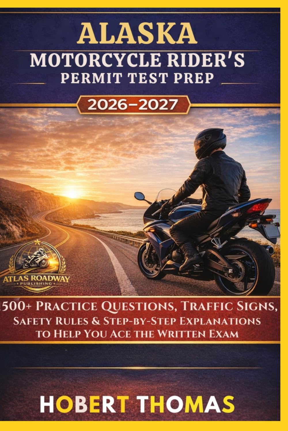 ALASKA MOTORCYCLE RIDER S PERMIT TEST PREP 2026/2027: 1500+ Practice Questions, Traffic Signs, Safety Rules & Step-by-Step Explanations to Help You Ace the Written Exam