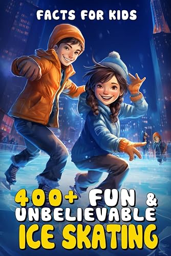 400+ Fun &amp; Unbelievable Ice Skating Facts for Kids: Glide Through Icy History, Gravity-Defying Tricks, Rink Science &amp; More! (The Ultimate Gift for Young Skaters &amp; Winter Sports Enthusiasts)