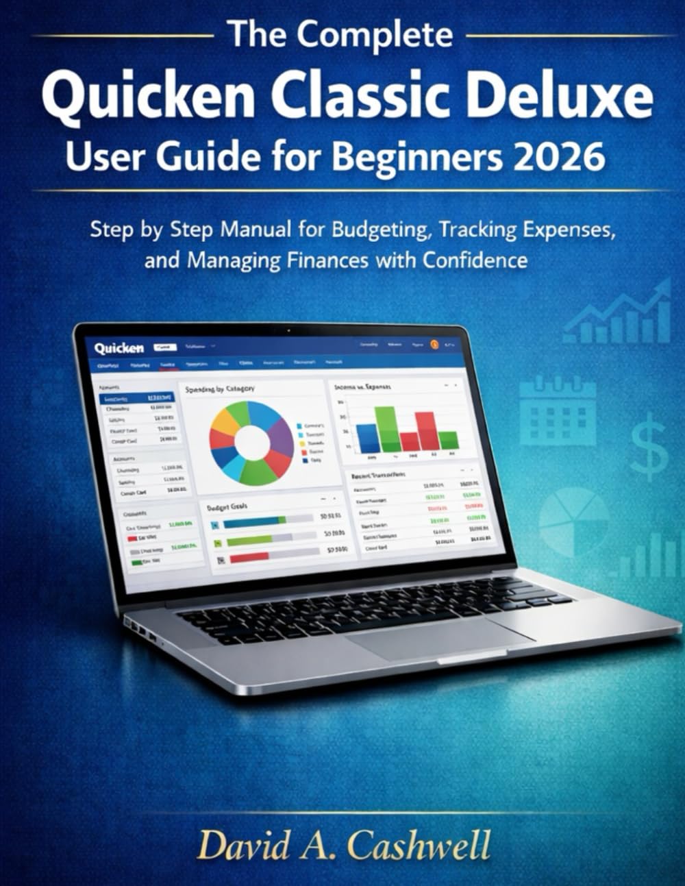 The Complete Quicken Classic Deluxe User Guide for beginners 2026: Step-by-Step Manual for budgeting, tracking expenses, and managing finances with confidence.