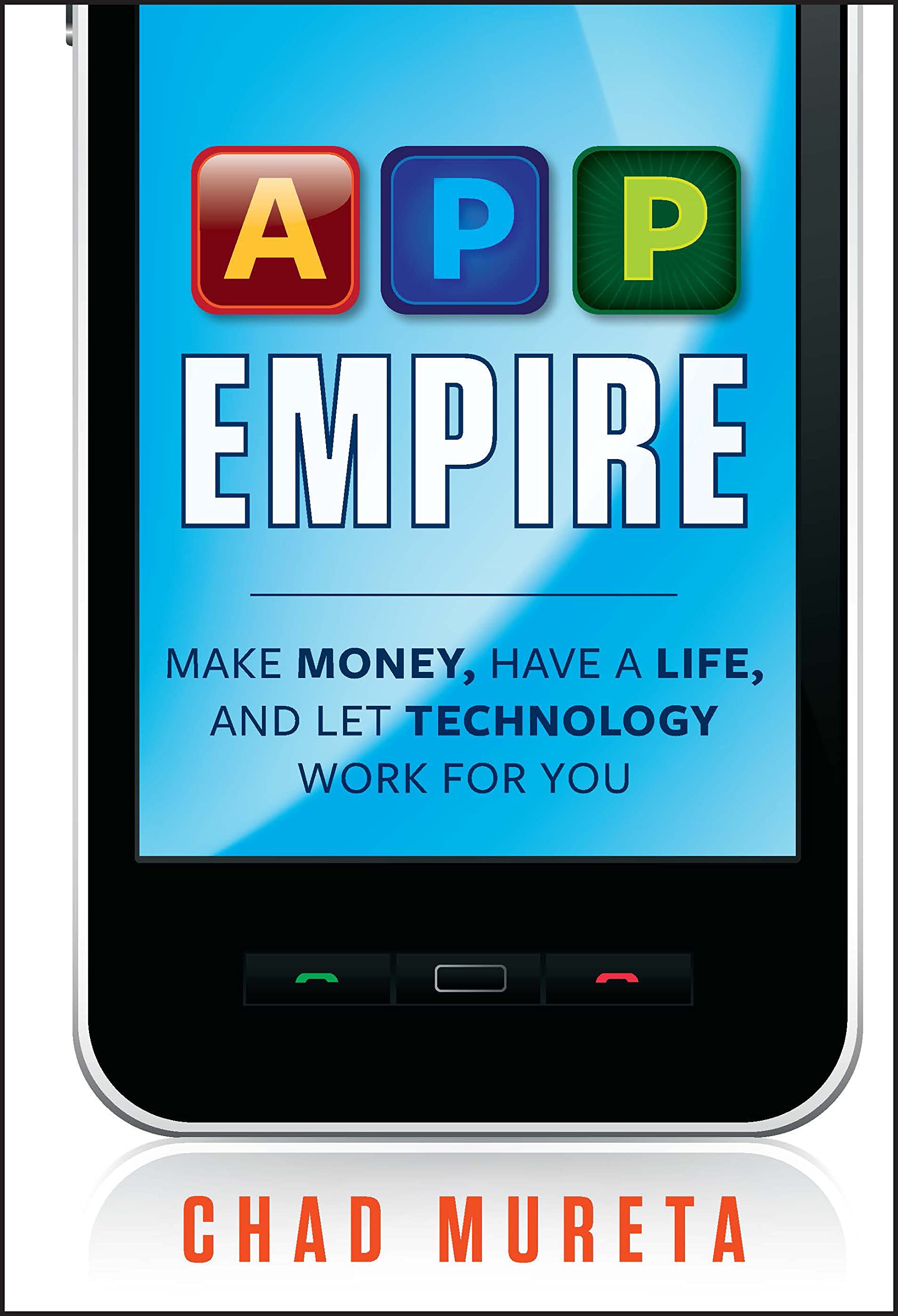 App Empire: Make Money, Have a Life, and Let Technology Work for You 1st Edition