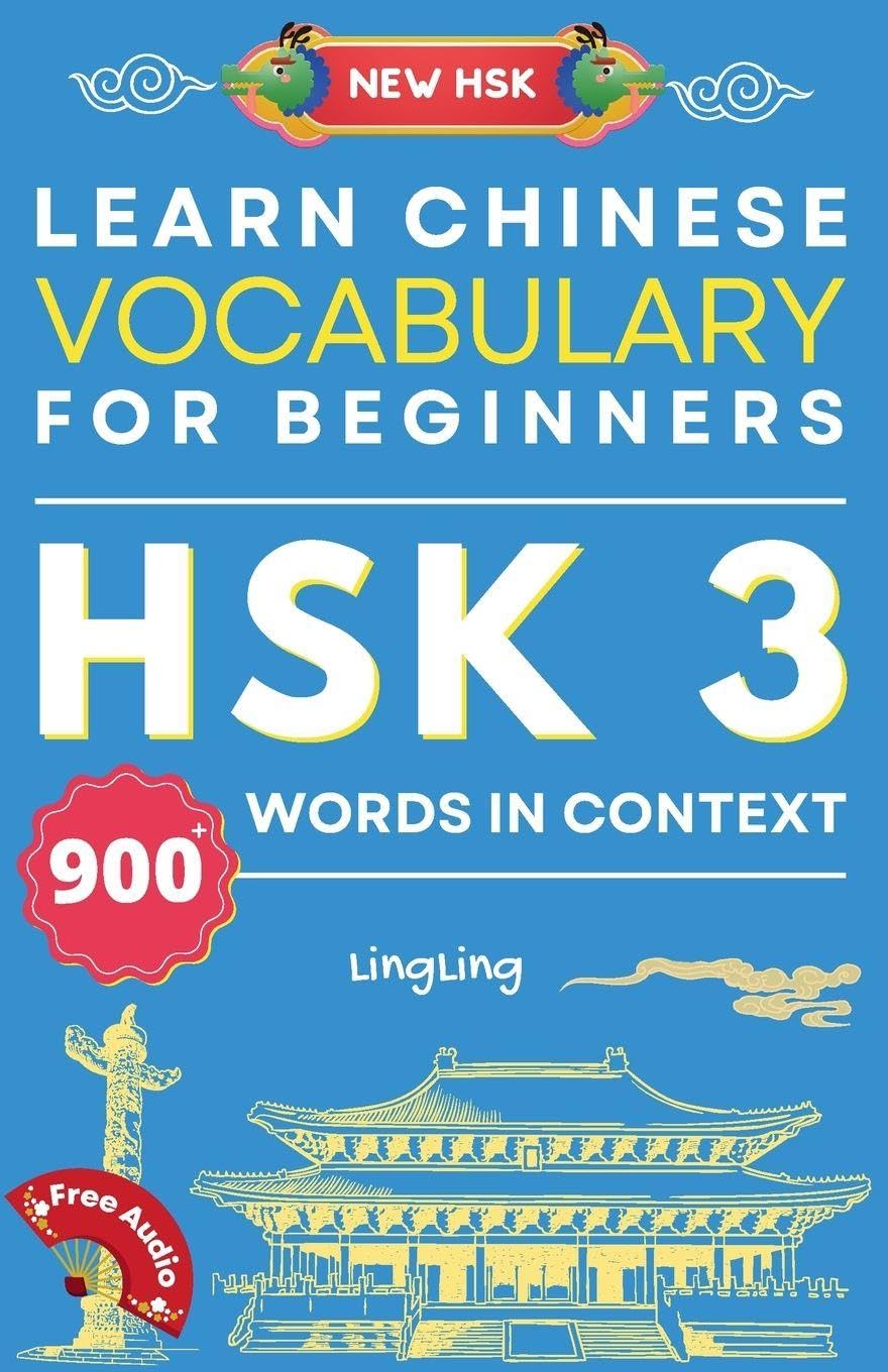 Learn Chinese Vocabulary for Beginners: New HSK Level 3 Chinese Vocabulary Book (Free Audio) - Master Over 900 Words in Context
