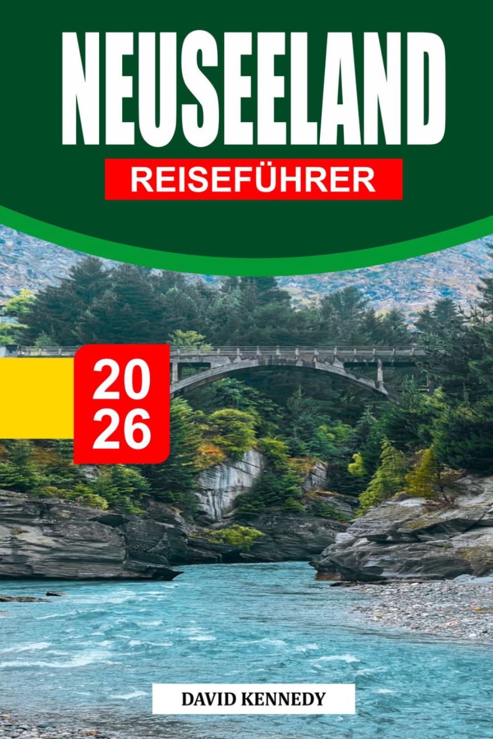 NEUSEELAND REISEFÜHRER 2026: Entdecken Sie landschaftlich reizvolle Roadtrips, versteckte Schätze, Māāori-Kultur, Abenteueraktivitäten, Reisepläne für die Süd- und Nordinsel sowie wichtige Reisetipps