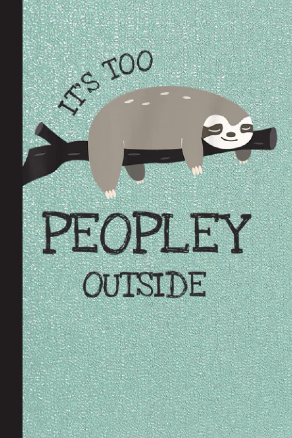 Its Too Peopley Outside Notebook: Vintage Lazy Sloth Lined Ruled Notebook. Cute Lined Journal for Students, Kids and Teens for Writing & Notes
