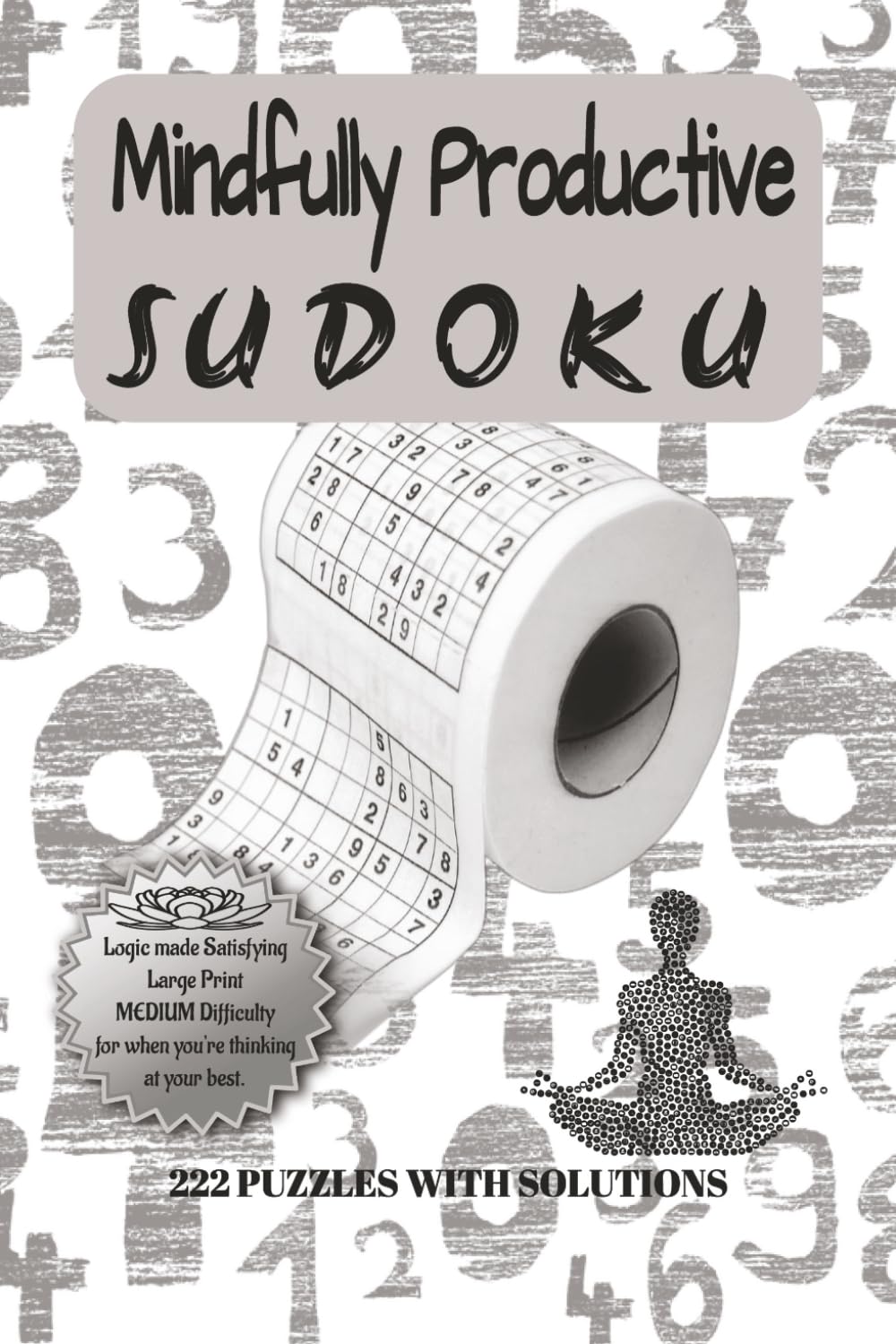 Mindfully Productive Sudoku: Wipe Away Boredom with this Relaxing Bathroom Breakthrough. So Good You’ll Forget Why You Sat Down. Gain focus, Build a ... Print, 6x9, 150pgs | Senior, Adult, Teen
