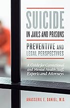 Suicide in Jails and Prisons: Preventive and Legal Perspectives: A Guide for Correctional and Mental Health Staff, Experts, and Attorneys