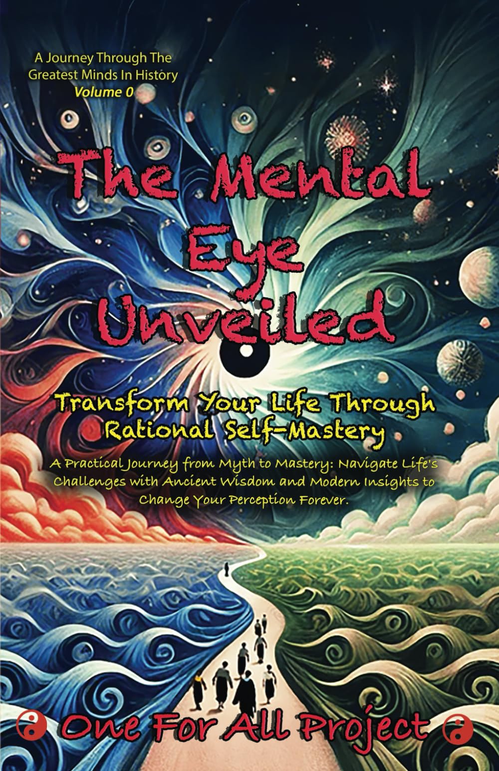 The Mental Eye Unveiled: Transform Your Life Through Rational Self-Mastery: From Myth to Mastery. Navigate Life's Challenges with Ancient Wisdom and ... Through The Greatest Minds In History)