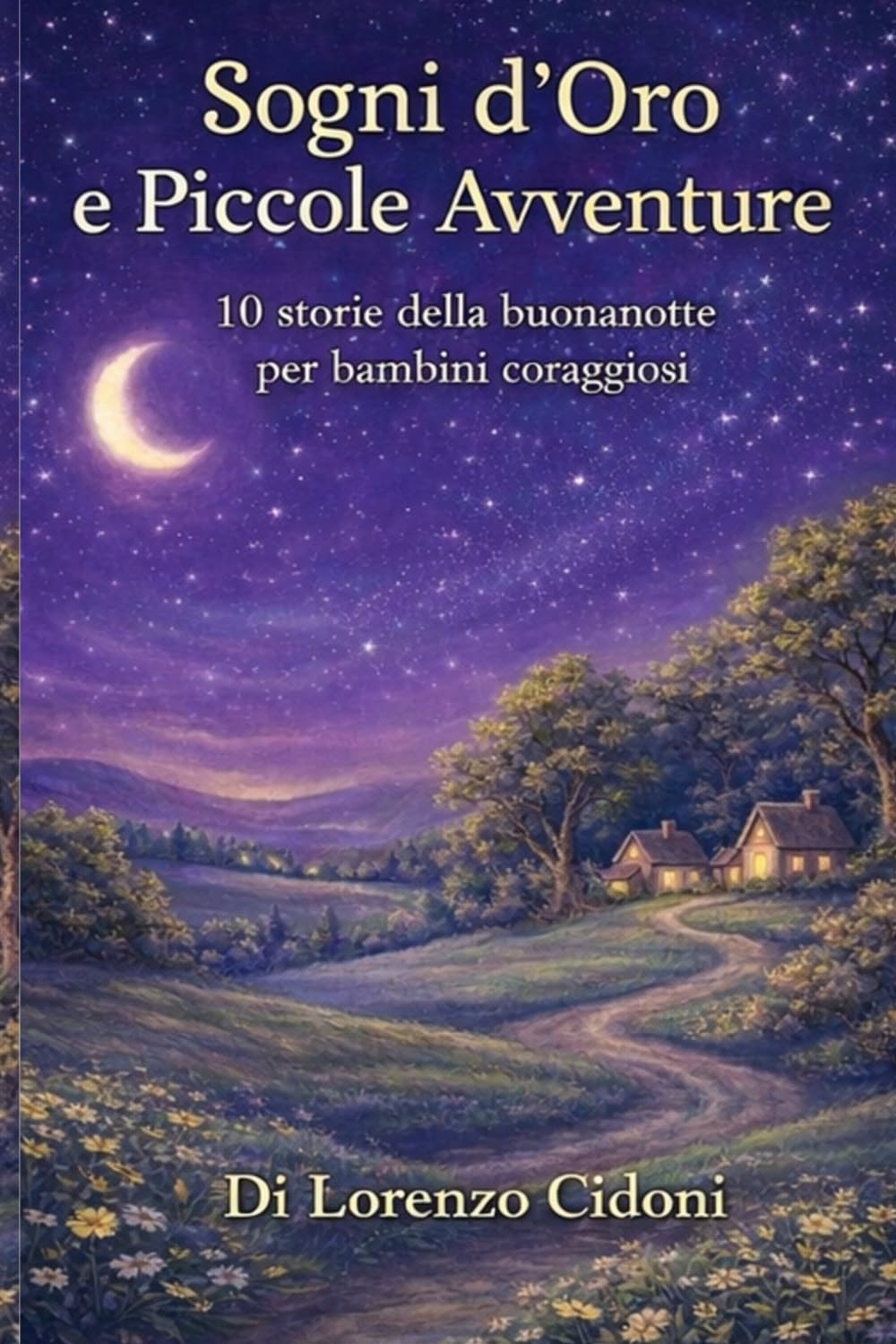 Sogni d'Oro: 10 Avventure della Buonanotte.: Storie magiche e rilassanti per bambini per sognare ad occhi aperti.