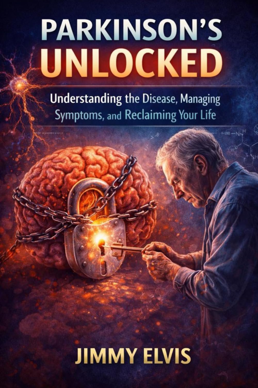 Parkinson’s Unlocked: Understanding the Disease, Managing Symptoms, and Reclaiming Your Life
