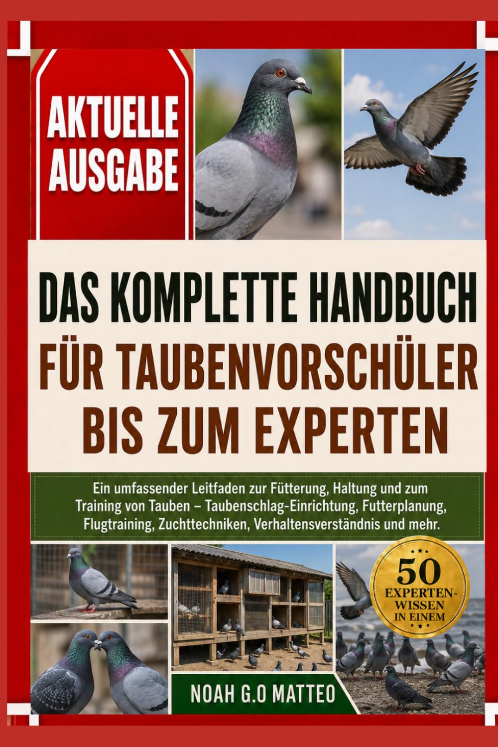DAS KOMPLETTE HANDBUCH FÜR TAUBENVORSCHÜLER BIS ZUM EXPERTEN: Ein umfassender Leitfaden zur Fütterung, Haltung und zum Training von Tauben – ... Verhaltensverständnis und mehr.