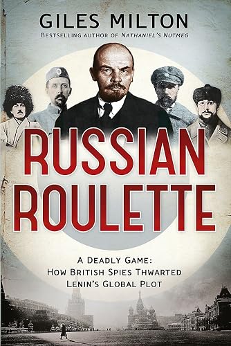 Russian Roulette: A Deadly Game: How British Spies Thwarted Lenin's Global Plot