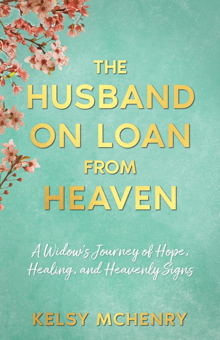 The Husband on Loan from Heaven: A Widow's Journey of Hope, Healing, and Heavenly Signs