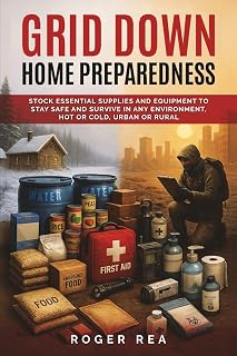 Grid Down Home Preparedness: Stock Essential Supplies and Equipment to Stay Safe and Survive in Any Environment, Hot of Cold, Urban or Rural