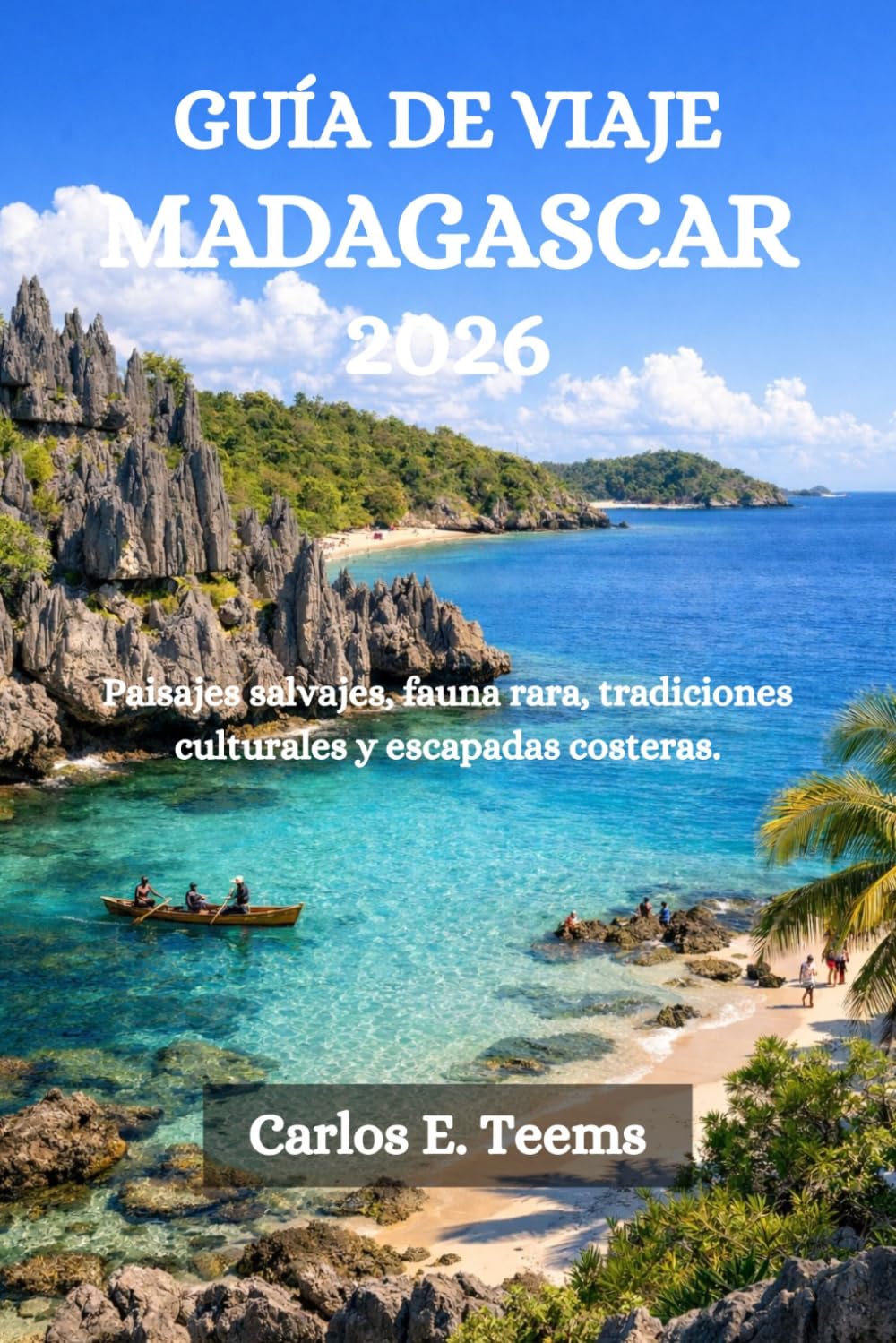 GUÍA DE VIAJE MADAGASCAR 2026: Paisajes salvajes, fauna rara, tradiciones culturales y escapadas costeras.