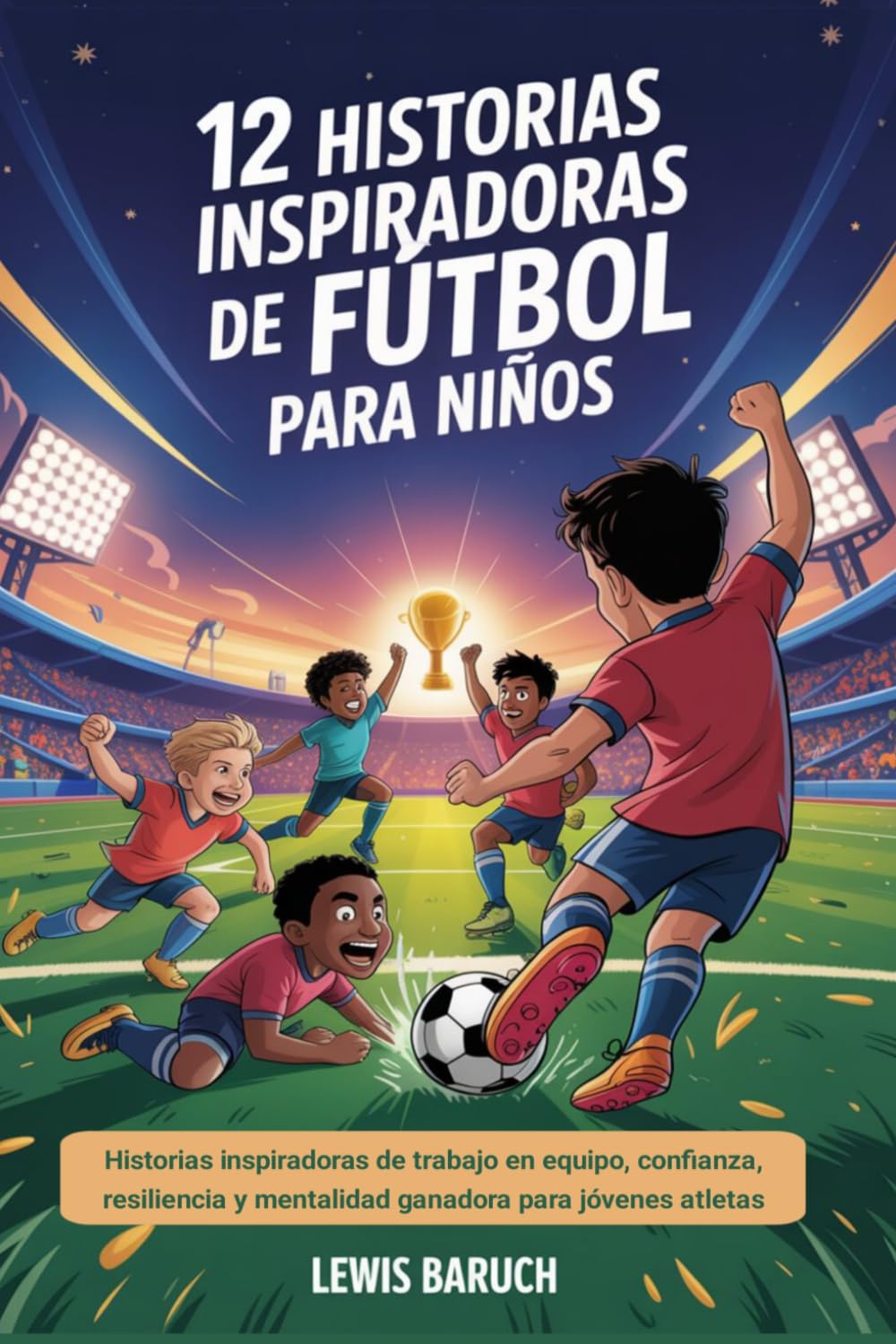 12 Historias Inspiradoras De Fútbol Para Niños: Historias inspiradoras de trabajo en equipo, confianza, resiliencia y mentalidad ganadora para jóvenes atletas