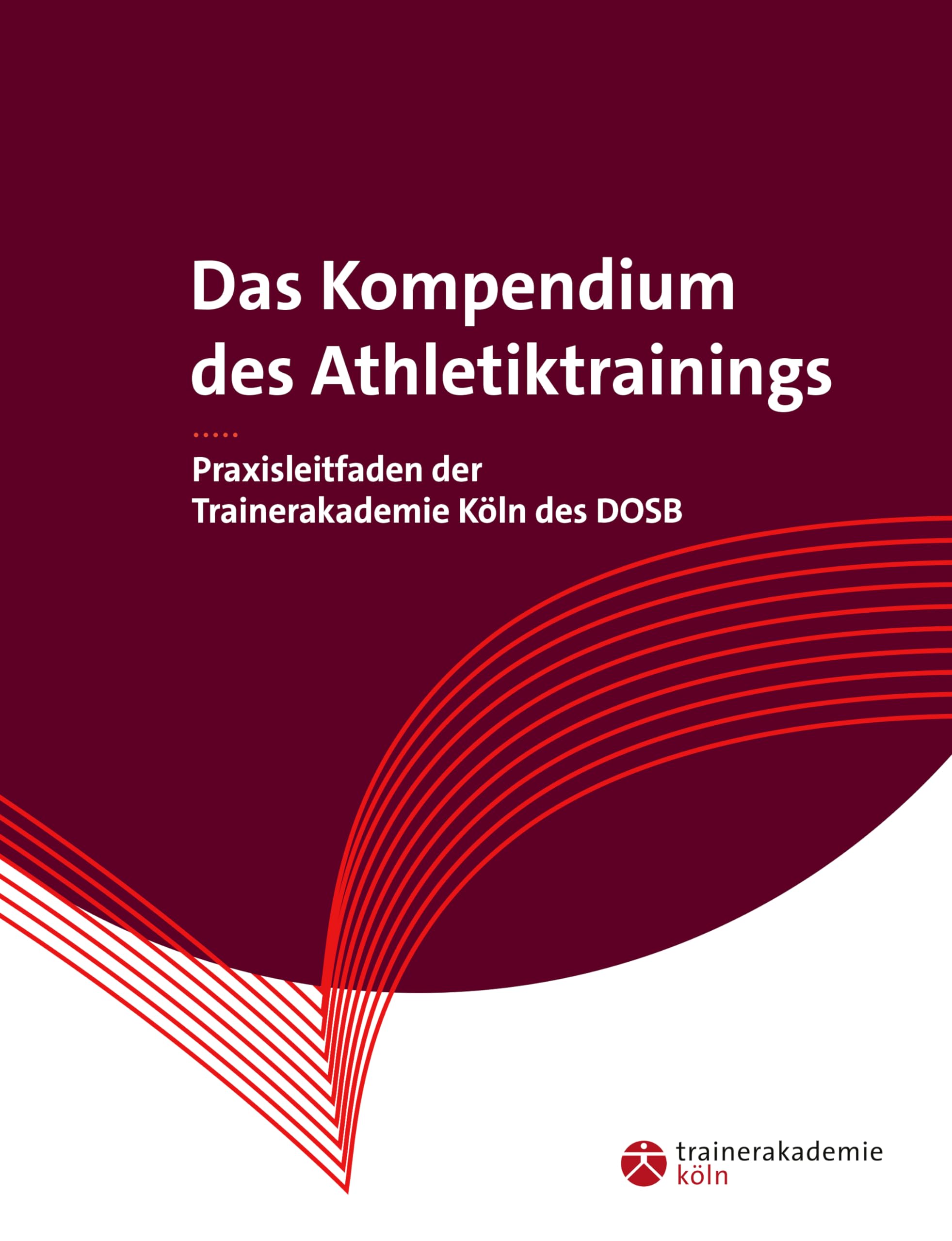 Das Kompendium des Athletiktrainings: Praxisleitfaden der Trainerakademie Köln des DOSB.Grundlagen zu Trainingsplan, Krafttrainings-Methoden und Regeneration im Leistungssport.