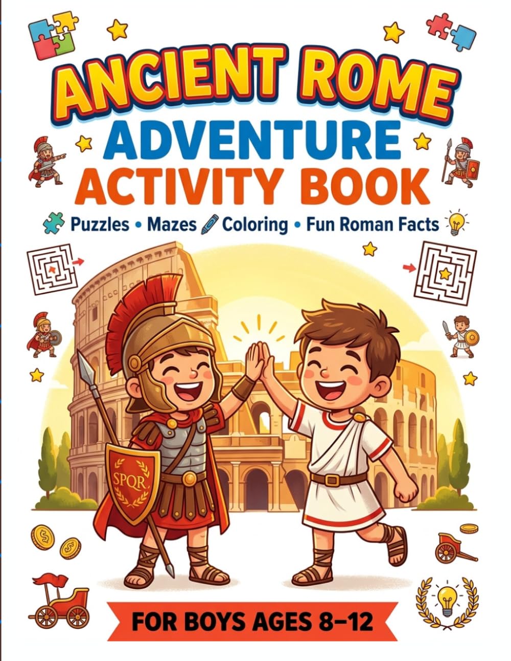 Ancient Rome Adventure Activity Book for Boys Ages 8–12: Exciting Puzzles, Mazes and Coloring Pages to Learn About the Roman Empire (Ages 8–12) (History Adventure Activity Books for Kids)