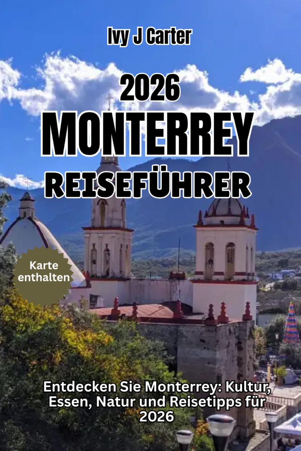 MONTERREY REISEFÜHRER 2026: Entdecken Sie Monterrey: Kultur, Essen, Natur und Reisetipps für 2026