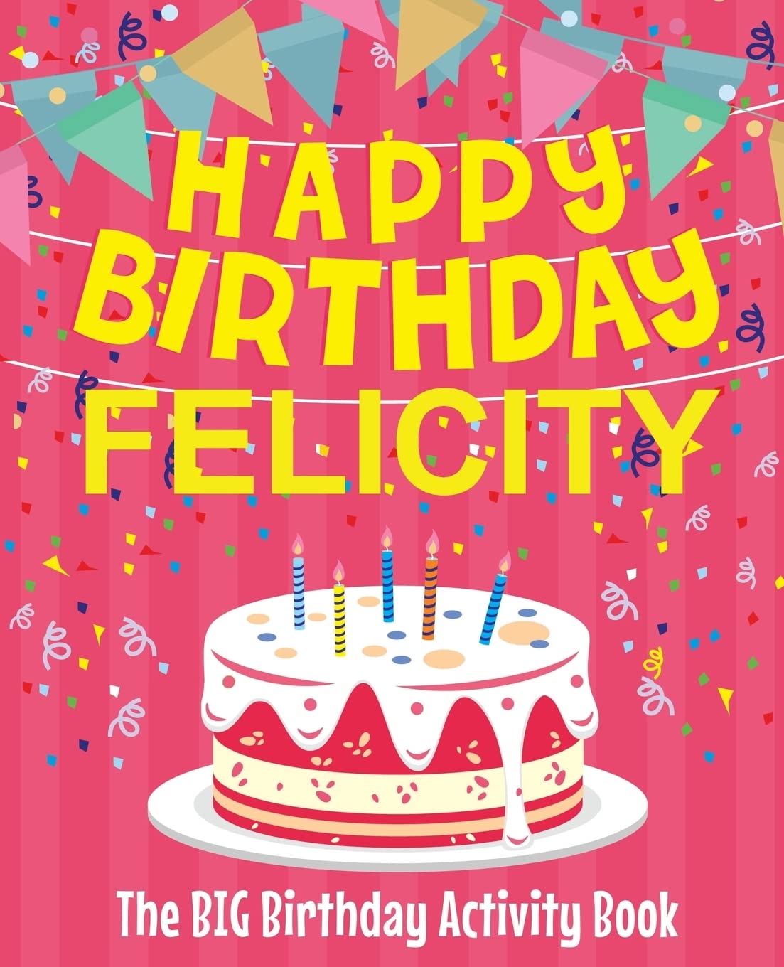Happy Birthday Felicity - The Big Birthday Activity Book: (Personalized Children's Activity Book)
