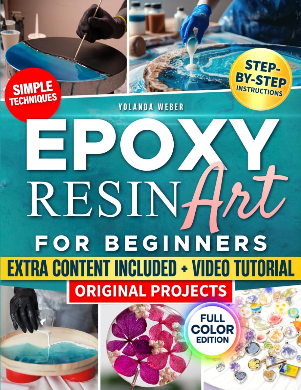 Epoxy Resin Art For Beginners: The Beginner Friendly Resin Art Guide with Full Color Step by Step Instructions Creative Projects and Simple Techniques That Deliver Beautiful Results
