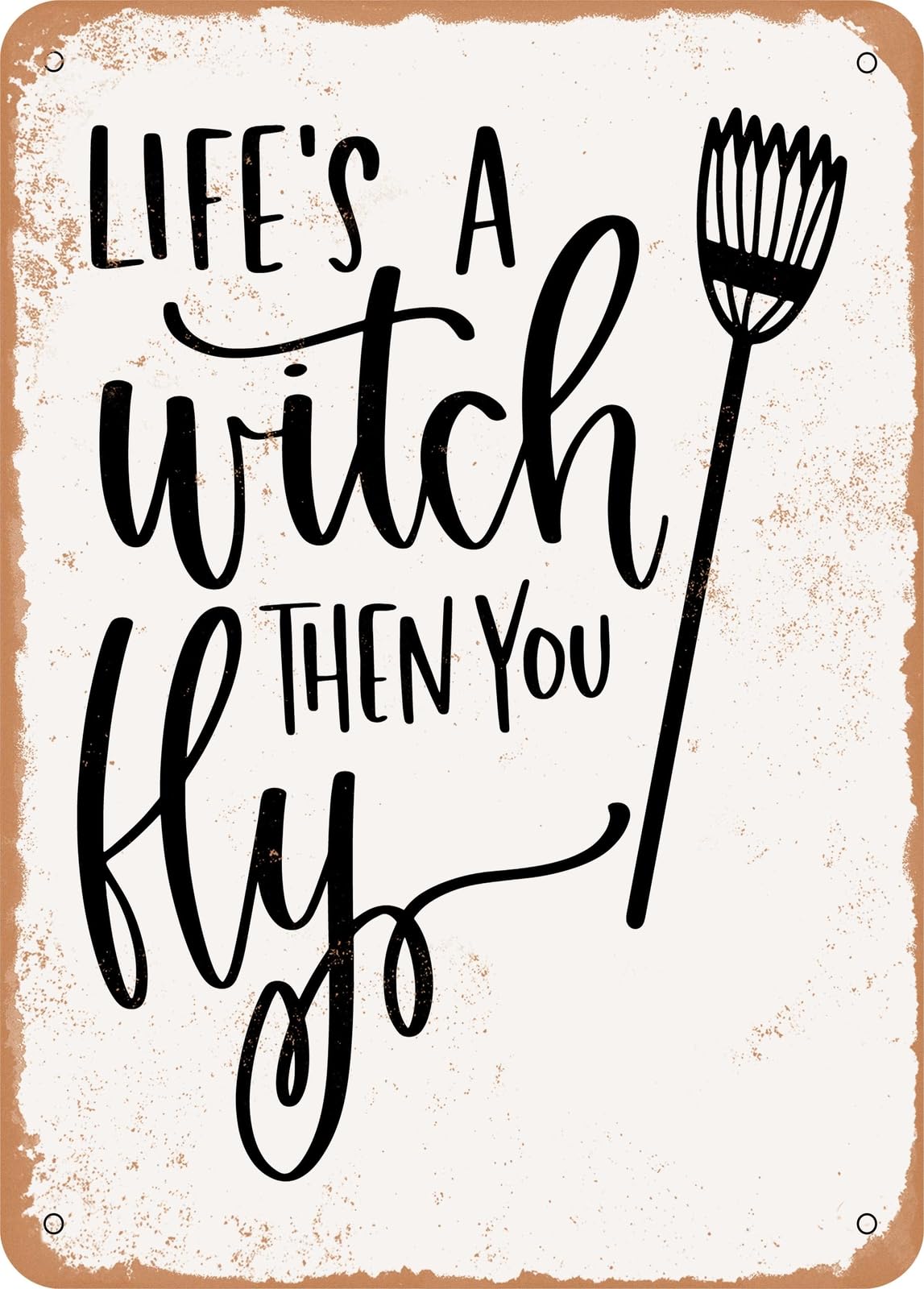 Metal Sign - Life's a Witch then You Fly - Vintage Rusty Look home decor