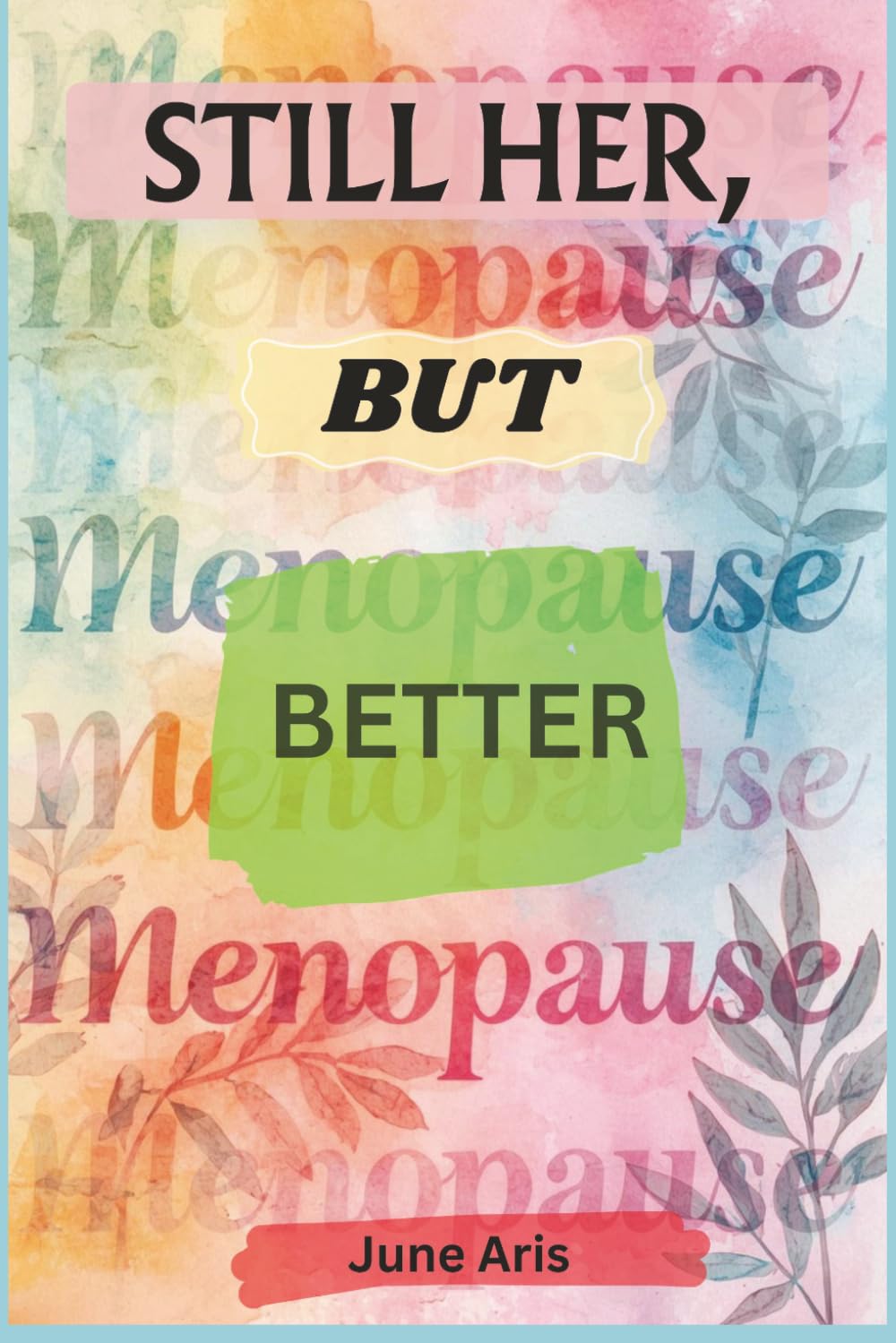 Still Her, But Better: A Woman's Complete Guide to Reclaiming Her Body, Beauty, Desire, and Power After Fifty