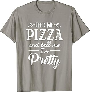 Feed Me Pizza And Tell Me I'm Pretty T-Shirt