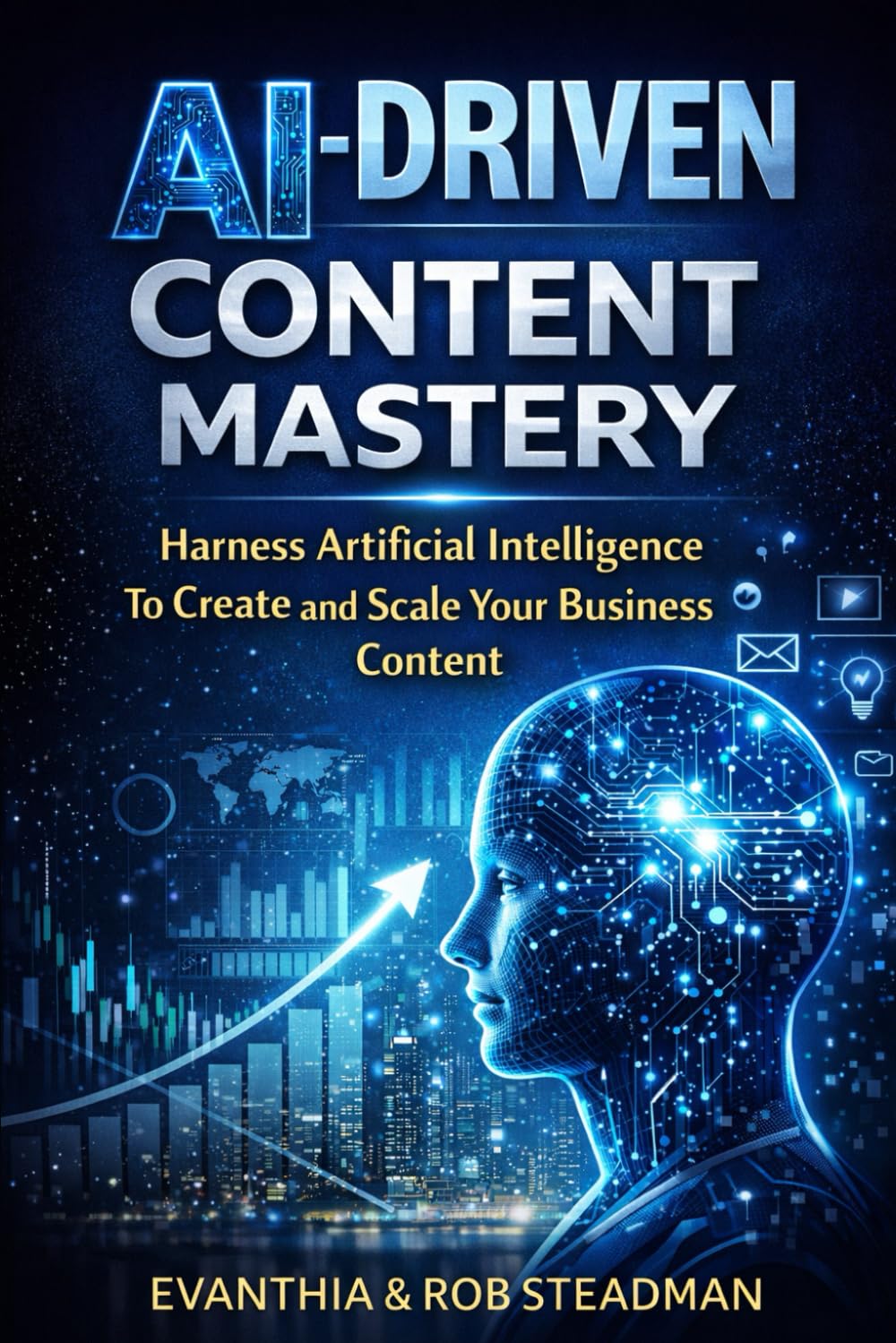 AI-Driven Content Mastery: Harness Artificial Intelligence To Create and Scale Your Business Content