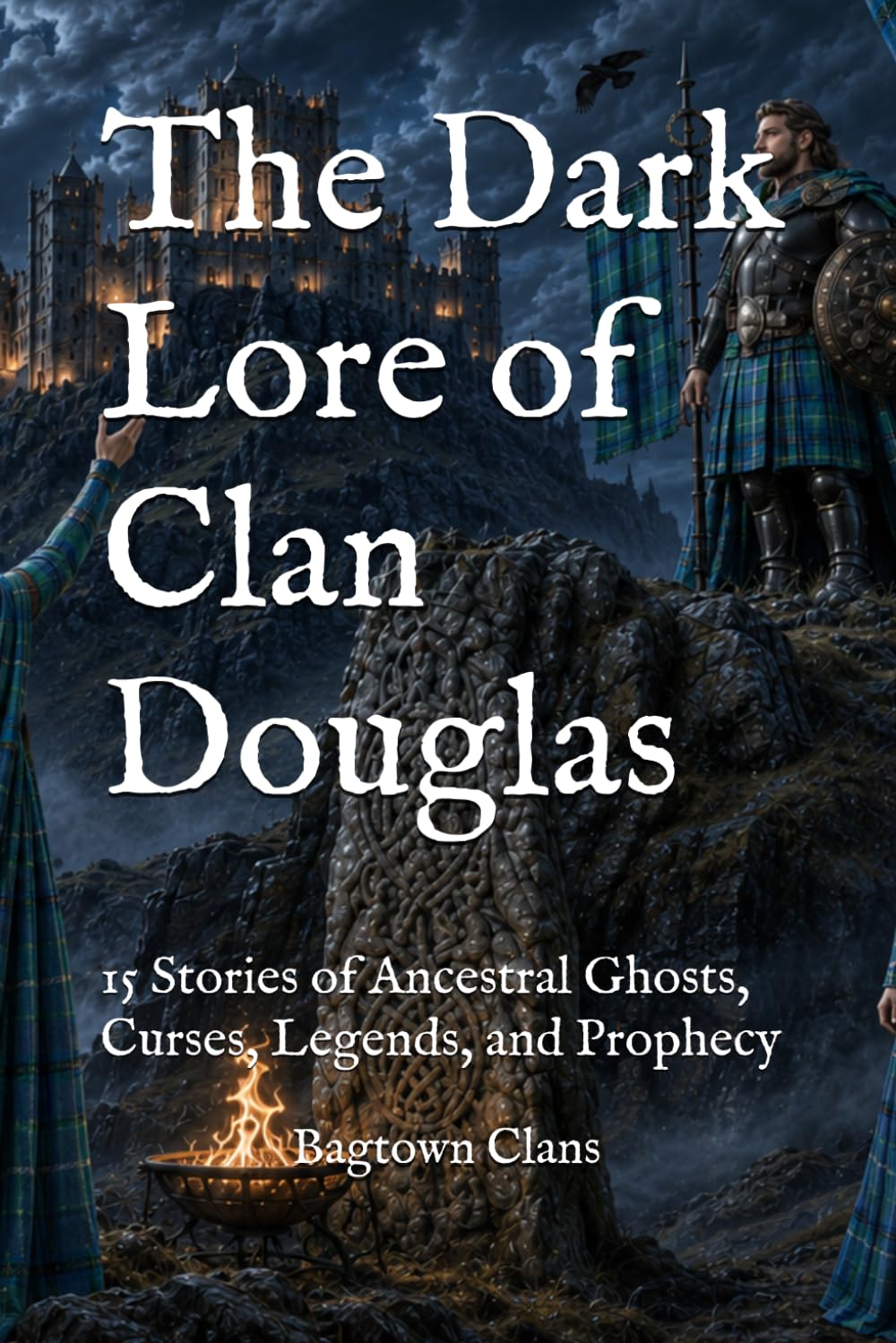 The Dark Lore of Clan Douglas: 15 Stories of Ancestral Ghosts, Curses, Legends, and Prophecy (The Dark Lore of Scottish Clans)
