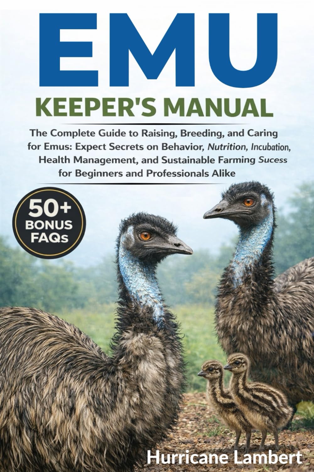 EMU KEEPER'S MANUAL: The Complete Guide to Raising, Breeding, and Caring for Emus: Expert Secrets on Behavior, Nutrition, Incubation, Health ... Success for Beginners and Professionals Alike