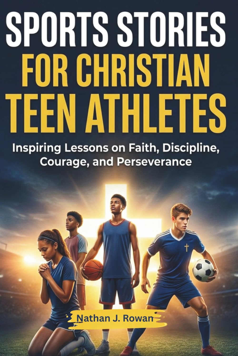 Sports Stories for Christian Teen Athletes: Inspiring Lessons on Faith, Discipline, Courage, and Perseverance