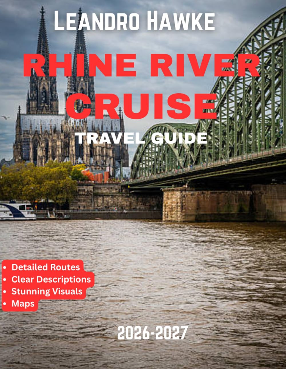 Rhine River Cruise TRAVEL GUIDE 2026-2027 (FULL COLOR GUIDE): The Rhine: A Grand Voyage Through Ancient Castles, Golden Vineyards, and Timeless European Charm