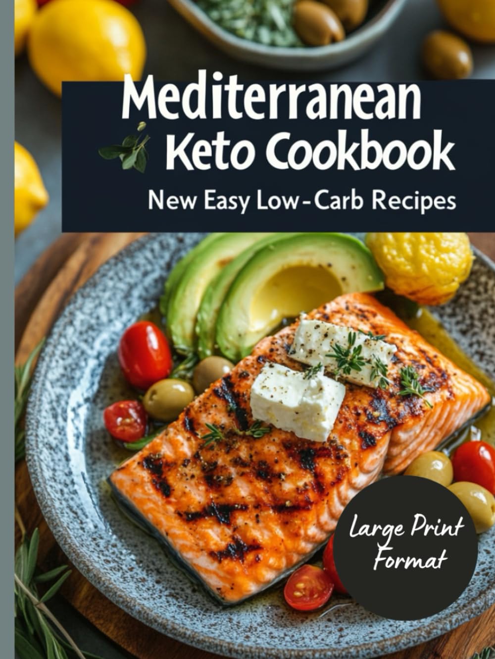 Mediterranean Keto Cookbook: New Easy Low-Carb Recipes: Simple Recipes for the Mediterranean Keto Diet for Weight Loss, Boosted Energy, and Better ... Meals for Every Day (Large Print Format)