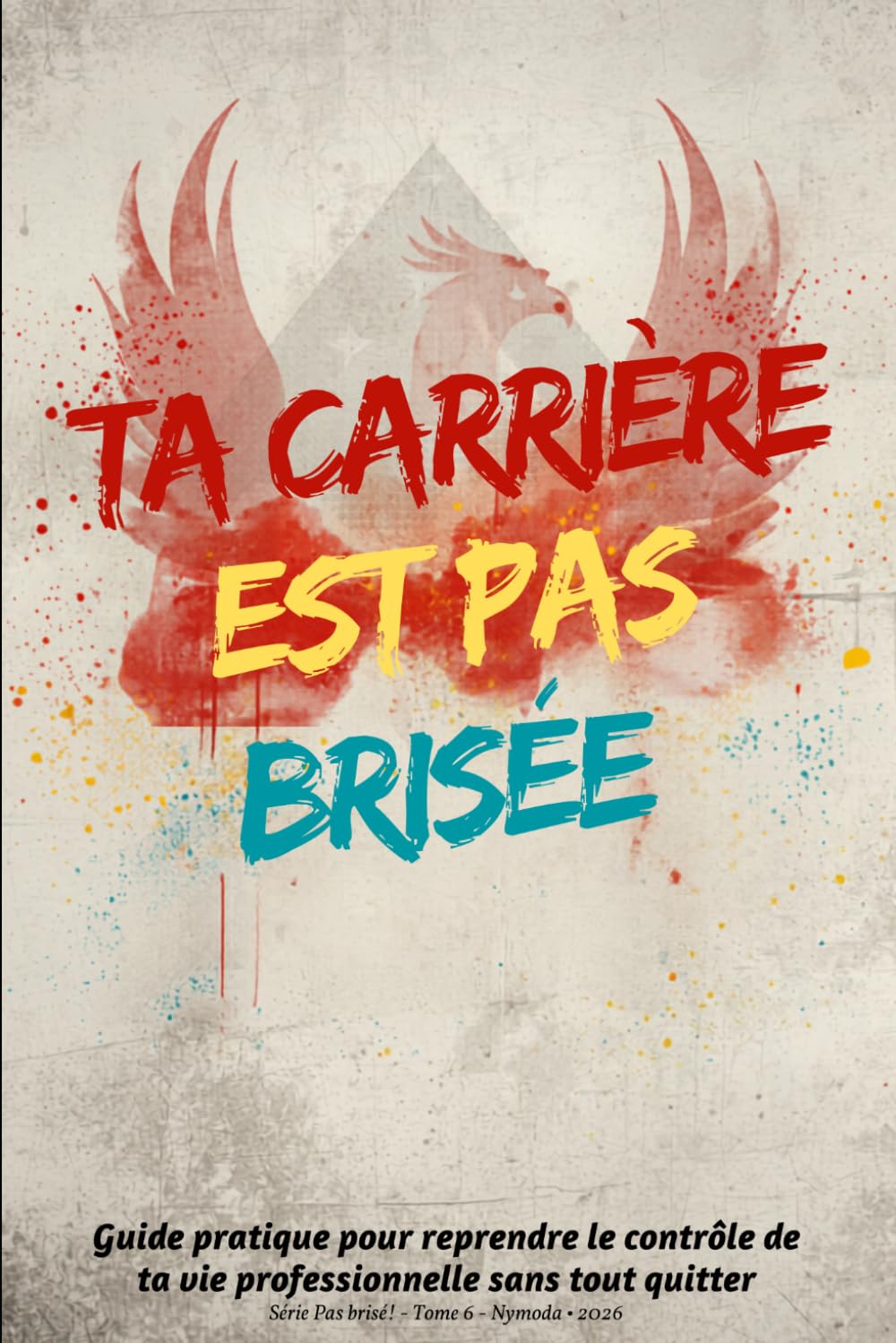Ta carrière est pas brisée: Guide pratique pour reprendre le contrôle de ta vie professionnelle sans tout quitter