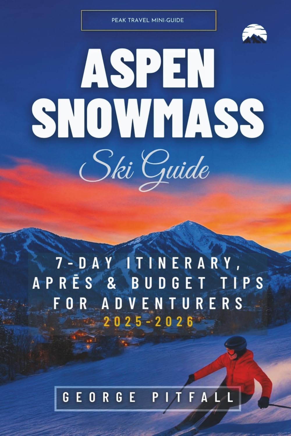 Aspen Snowmass Ski Guide: 7-Day Itinerary, Après & Budget Tips for Adventurers 2025 - 2026 (Peak Travel Guides)