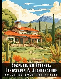 Argentinian Estancia Landscapes & Architecture Coloring Book for Adults: Beautiful Nature Landscapes Sceneries and Foreign...