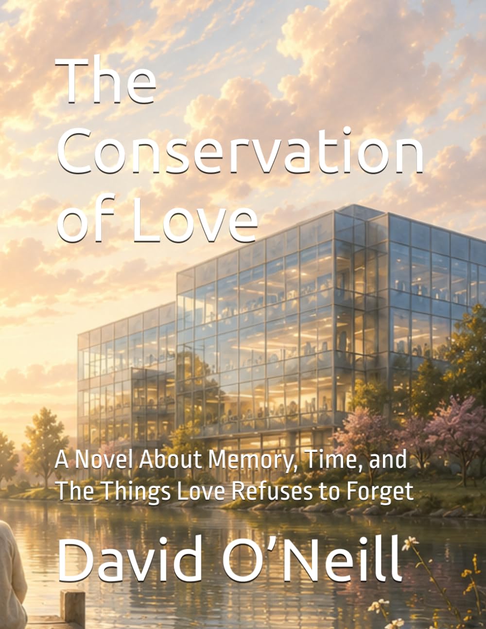 The Conservation of Love: A Novel About Memory, Time, and The Things Love Refuses to Forget