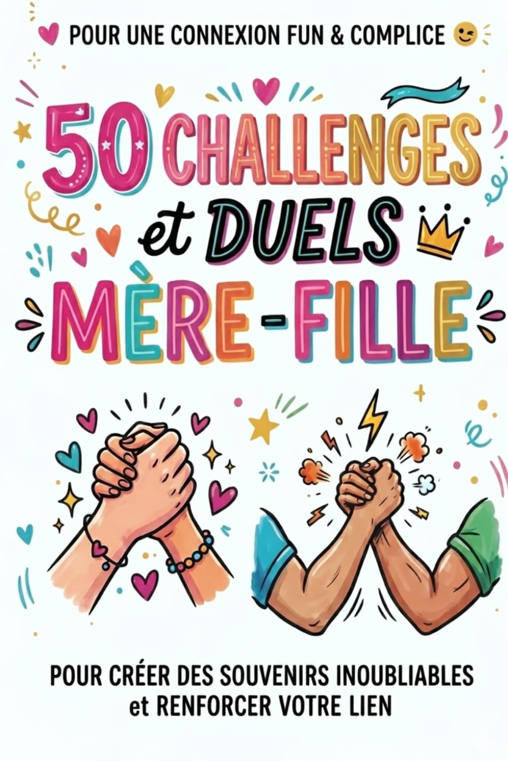 50 challenges et duels mère - fille: Pour créer des souvenirs inoubliables et renforcer votre lien