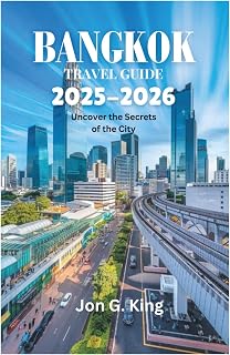 BANGKOK TRAVEL GUIDE 2025-2026: Uncover the Secrets of the City