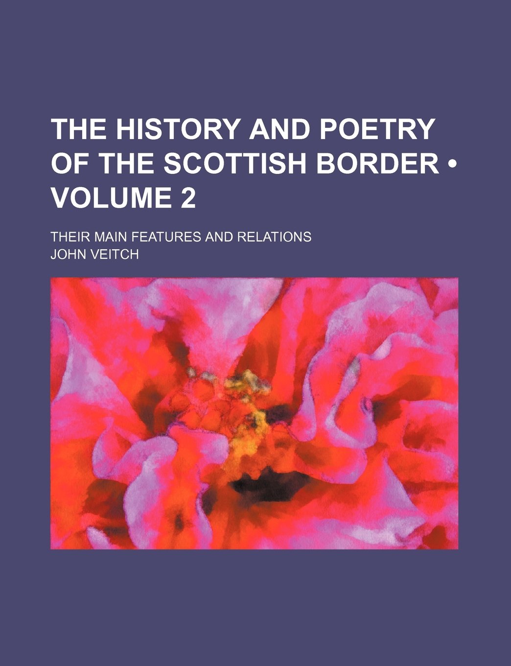 The History and Poetry of the Scottish Border (Volume 2); Their Main Features and Relations