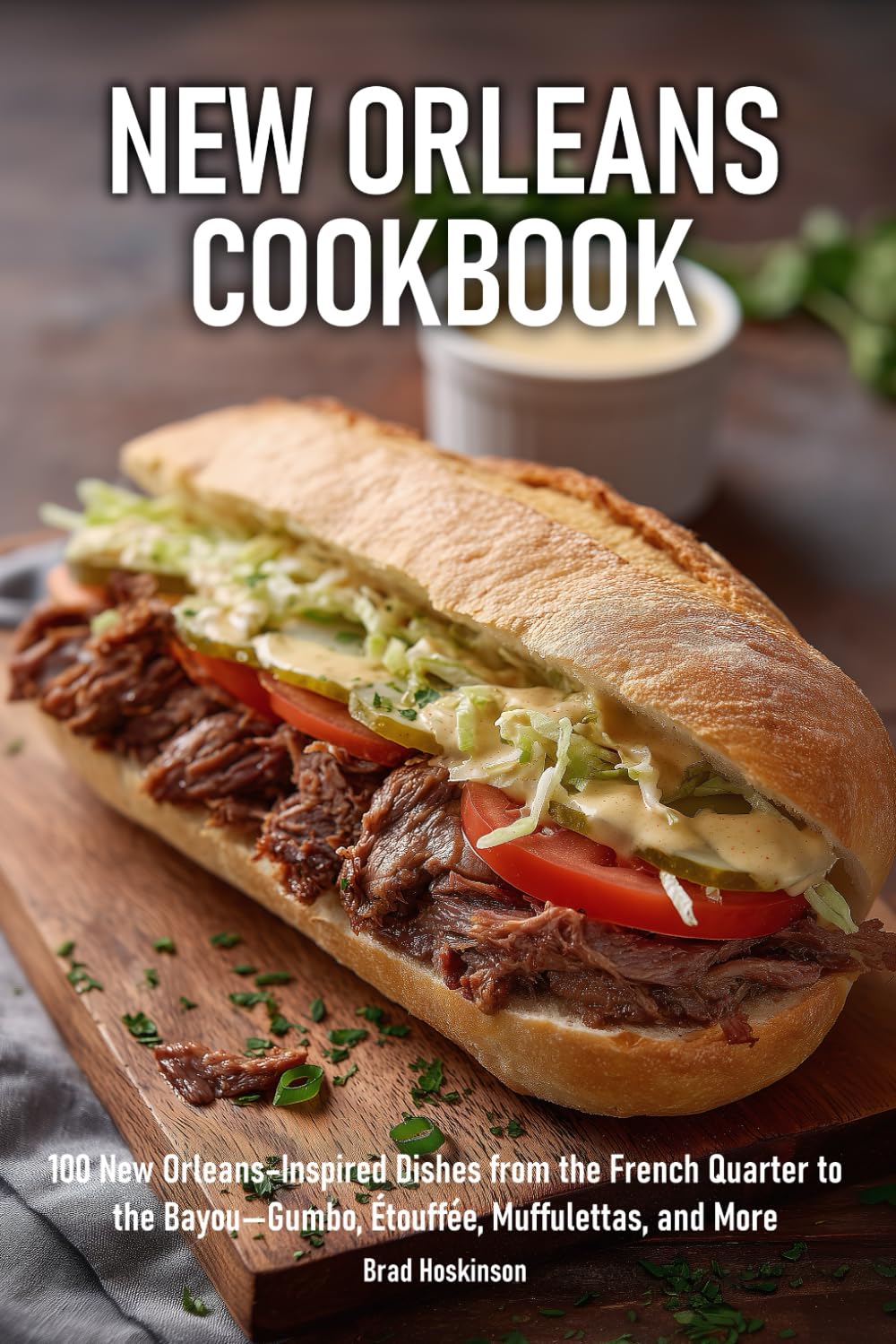 New Orleans Cookbook: 100 New Orleans–Inspired Dishes from the French Quarter to the Bayou—Gumbo, Étouffée, Muffulettas, and More